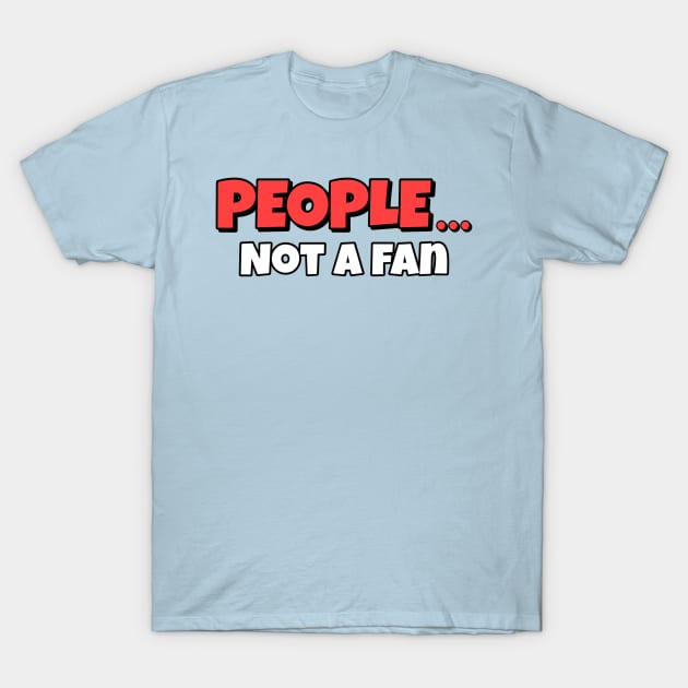 Not A Fan T-Shirt by Milasneeze